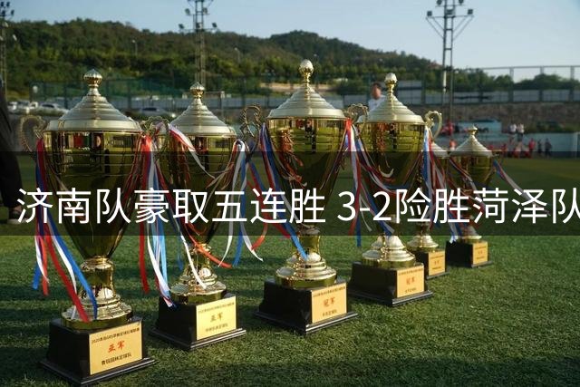 济南队豪取五连胜 3-2险胜菏泽队延续强势表现