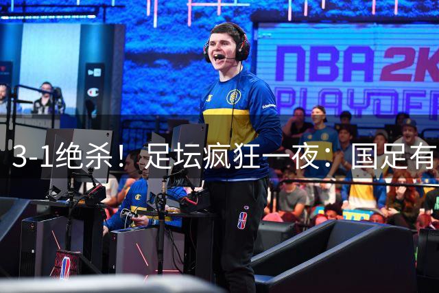3-1绝杀！足坛疯狂一夜：国足有惊无险挺进决赛，点球淘汰黑马，决赛对阵出炉